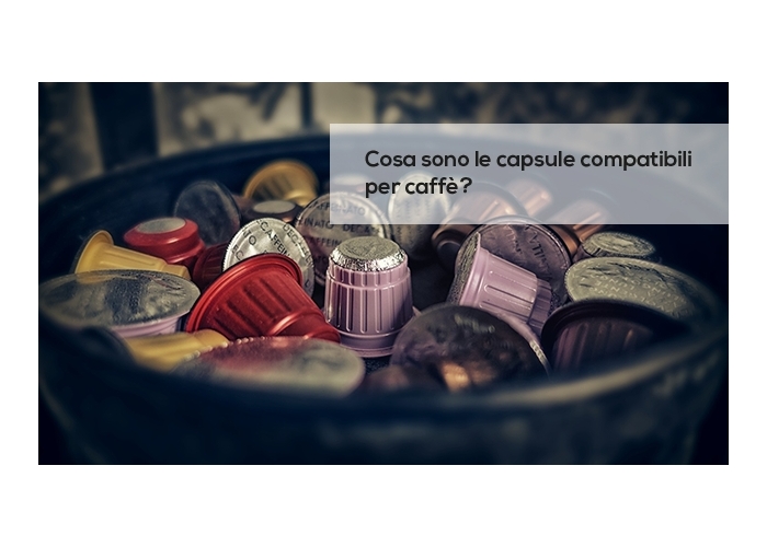 Cosa sono le capsule compatibili per caffè?